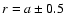 $r=a\pm 0.5$
