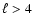 $\ell > 4$