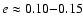 $e\approx
0.10{-}0.15$