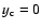 $y_{\rm c} = 0$