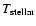 $T_{\rm stellar}$