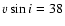 $v \sin i=38$