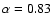 $\alpha=0.83$