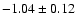 $-1.04\pm0.12$