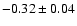 $-0.32\pm0.04$
