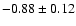 $-0.88\pm0.12$