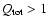 $Q_{\rm tot}>1$