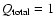 $Q_{\rm total}=1$
