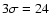 $3\sigma =24$