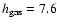 $h_{\rm gas}=7.6$