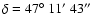 $\delta =47\hbox {$^\circ $ }11\hbox {$^\prime $ }43\hbox {$^{\prime \prime }$ }$