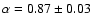 $\alpha=0.87 \pm 0.03$