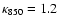 $\kappa_{850}= 1.2$