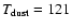 $T_{\rm dust}=121$