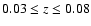 $0.03 \le z \le 0.08$