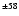 $^{\pm58}$