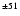 $^{\pm51}$