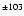 $^{\pm103}$