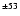 $^{\pm53}$