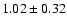 $1.02 \pm 0.32$
