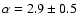 $\alpha=2.9\pm0.5$