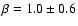 $\beta = 1.0 \pm 0.6$