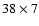 $38 \times 7$