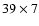 $39 \times 7$