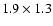 $1.9 \times 1.3$