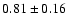 $0.81\pm0.16$