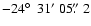 $-24\hbox{$^\circ$ }~31'~05\hbox{$.\!\!^{\prime\prime}$ }2$