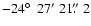 $-24\hbox{$^\circ$ }~27'~21\hbox{$.\!\!^{\prime\prime}$ }2$
