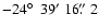 $-24\hbox{$^\circ$ }~39'~16\hbox{$.\!\!^{\prime\prime}$ }2$