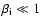$\beta_{\rm i} \ll 1$