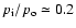 $p_{\rm i} / p_{\rm o} \simeq 0.2$