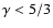 $\gamma < 5/3$