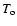 $T_{\rm o}$