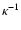$\kappa^{-1}$