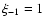 $\xi _{-1} = 1$