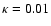 $\kappa = 0.01$