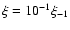 $\xi = 10^{-1}\xi_{-1}$