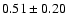 $0.51\pm0.20$