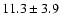 $11.3\pm3.9$