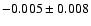 $-0.005\pm 0.008$