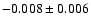 $-0.008\pm 0.006 $