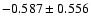 $-0.587\pm 0.556 $