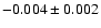 $-0.004\pm 0.002 $