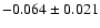 $ -0.064\pm 0.021$