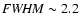 ${\it FWHM}\sim2.2$
