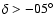 $\delta > -05^{\circ}$